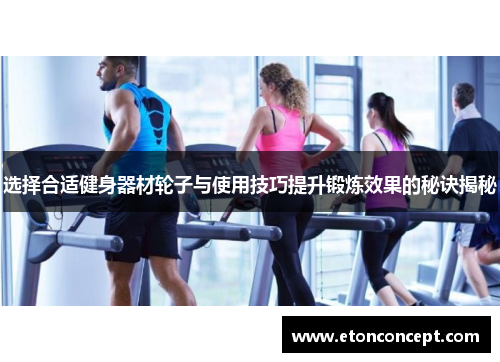 选择合适健身器材轮子与使用技巧提升锻炼效果的秘诀揭秘